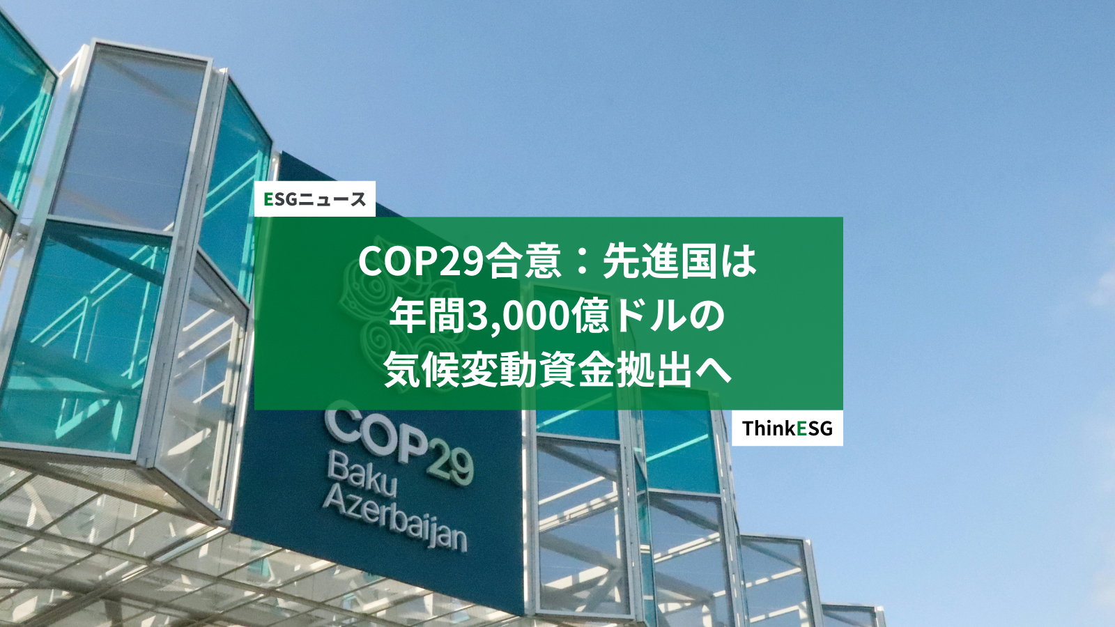 COP29合意：先進国は年間3,000億ドルの気候変動資金拠出へ | ThinkESG